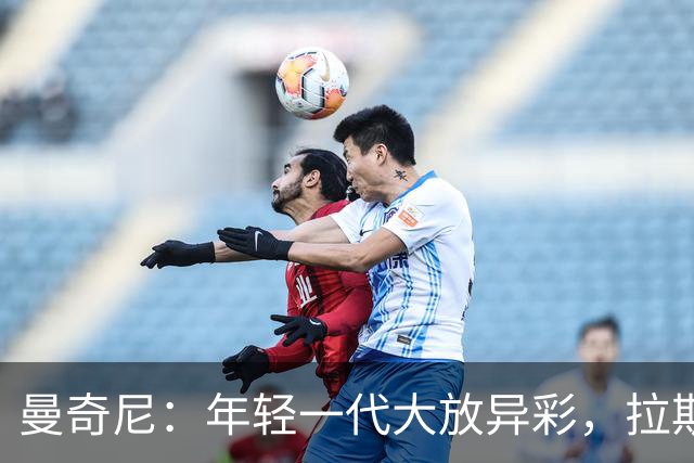 曼奇尼：年轻一代大放异彩，拉斯帕多里暂时“请假”！